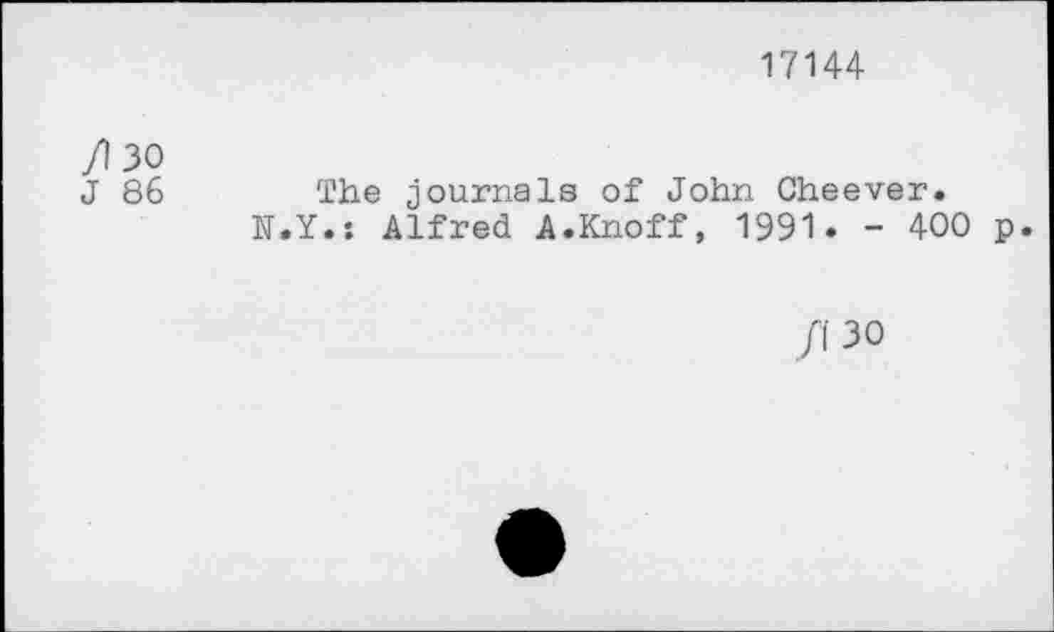 ﻿17144
/130
J 86	The journals of John Cheever.
N.Y.: Alfred A.Knoff, 1991. - 400 p.
/I 30